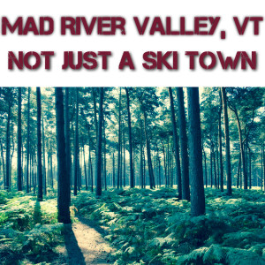 Mad River Valley, Not just a ski town | LiveMadRiver.com